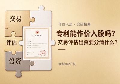 专利能作价入股吗？交易、评估与出资要分清什么？