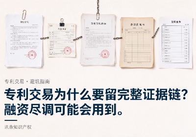 专利交易为什么要留完整证据链？融资尽调可能会用到 讯查网专利买卖
